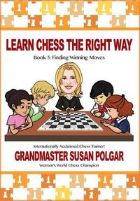 Cover image for Learn Chess the Right Way: Book 5: Finding Winning Moves!