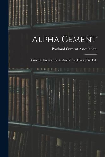 Cover image for Alpha Cement: Concrete Improvements Around the House, 2nd Ed.