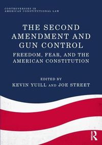 Cover image for The Second Amendment and Gun Control: Freedom, Fear, and the American Constitution