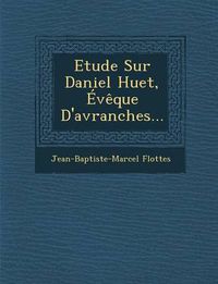 Cover image for Etude Sur Daniel Huet, Eveque D'Avranches...