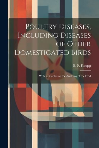 Cover image for Poultry Diseases, Including Diseases of Other Domesticated Birds; With a Chapter on the Anatomy of the Fowl