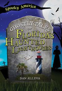 Cover image for The Ghostly Tales of Florida's Haunted Lighthouses