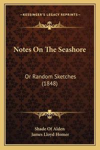 Cover image for Notes on the Seashore: Or Random Sketches (1848)