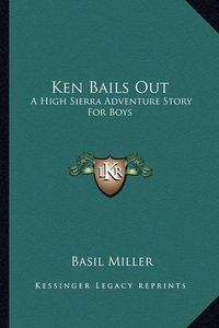 Cover image for Ken Bails Out: A High Sierra Adventure Story for Boys