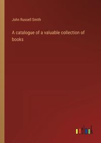 Cover image for A catalogue of a valuable collection of books