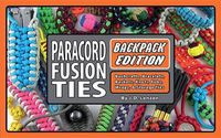 Cover image for Paracord Fusion Ties--Backpack Edition: Bushcrafts, Bracelets, Baskets, Knots, Fobs, Wraps, & Storage Ties