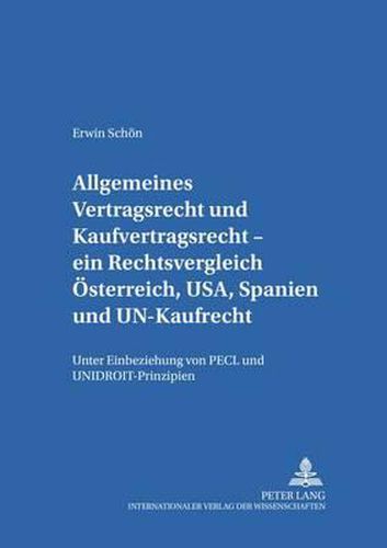 Allgemeines Vertragsrecht Und Kaufvertragsrecht - Ein Rechtsvergleich Oesterreich, Usa, Spanien Und Un-Kaufrecht: Unter Einbeziehung Von Pecl Und Unidroit-Prinzipien- Gemeinsamkeiten, Unterschiede, Bewertungsversuche