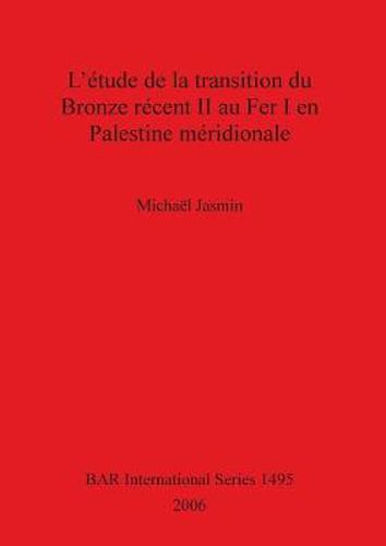 Cover image for L' etude de la transition du Bronze recent II au Fer I en Palestine meridionale