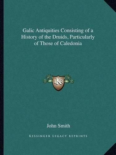 Cover image for Galic Antiquities Consisting of a History of the Druids, Particularly of Those of Caledonia