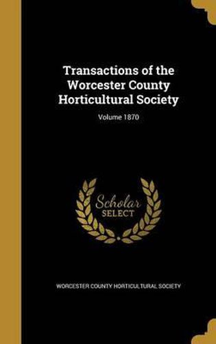 Cover image for Transactions of the Worcester County Horticultural Society; Volume 1870