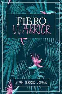 Cover image for Fibro Warrior: A Symptom & Pain Tracking Journal for Fibromyalgia and Chronic Pain