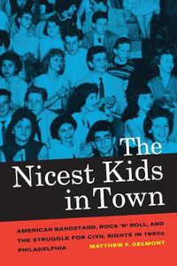 Cover image for The Nicest Kids in Town: American Bandstand, Rock 'n' Roll, and the Struggle for Civil Rights in 1950s Philadelphia