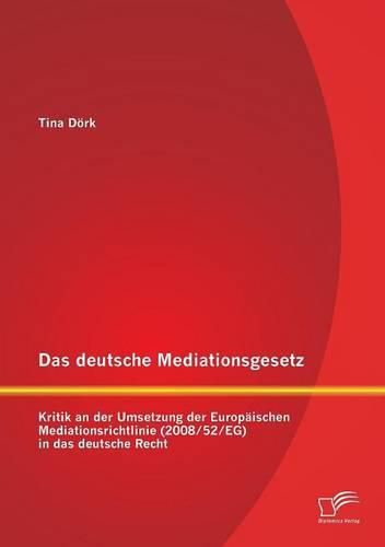 Cover image for Das deutsche Mediationsgesetz: Kritik an der Umsetzung der Europaischen Mediationsrichtlinie (2008/52/EG) in das deutsche Recht