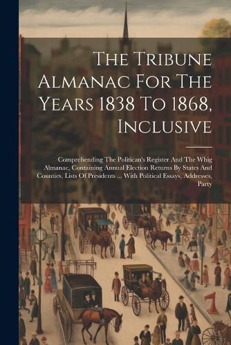 Cover image for The Tribune Almanac For The Years 1838 To 1868, Inclusive