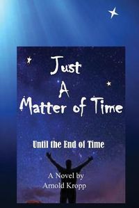 Cover image for Just A Matter Of time: Until the End of Time