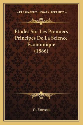 Etudes Sur Les Premiers Principes de La Science Economique (1886)