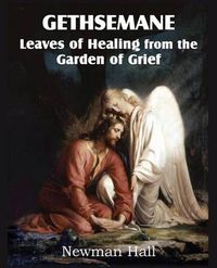 Cover image for Gethsemane; Leaves of Healing from the Garden of Grief