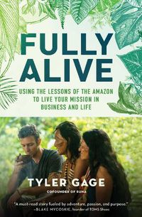 Cover image for Fully Alive: Using the Lessons of the Amazon to Live Your Mission in Business and Life