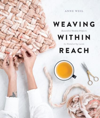 Weaving Within Reach - Beautiful First Projects wi th and without a Loom