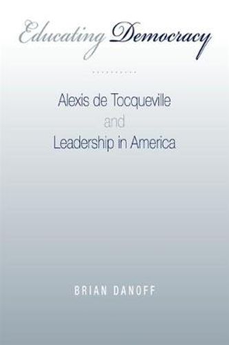 Cover image for Educating Democracy: Alexis de Tocqueville and Leadership in America