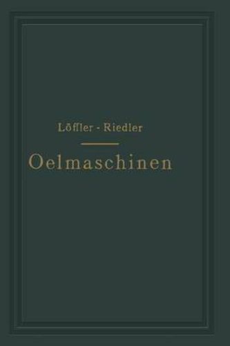 Oelmaschinen: Wissenschaftliche Und Praktische Grundlagen Fur Bau Und Betrieb Der Verbrennungsmaschinen