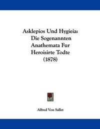 Cover image for Asklepios Und Hygieia: Die Sogenannten Anathemata Fur Heroisirte Todte (1878)