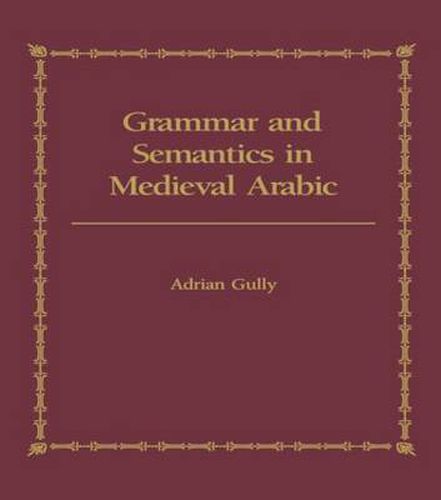 Cover image for Grammar and Semantics in Medieval Arabic: The Study of Ibn-Hisham's 'Mughni I-Labib