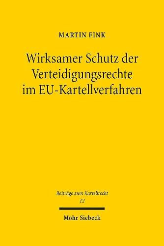 Wirksamer Schutz der Verteidigungsrechte im EU-Kartellverfahren: Reichweite und Rechtsfolgen