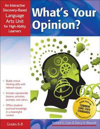 Cover image for What's Your Opinion?: An Interactive Discovery-Based Language Arts Unit for High-Ability Learners Grade 6-8