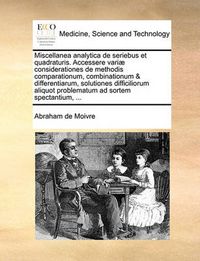 Cover image for Miscellanea Analytica de Seriebus Et Quadraturis. Accessere Variae Considerationes de Methodis Comparationum, Combinationum & Differentiarum, Solutiones Difficiliorum Aliquot Problematum Ad Sortem Spectantium, ...