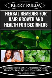 Cover image for Herbal Remedies for Hair Growth and Health for Beginners