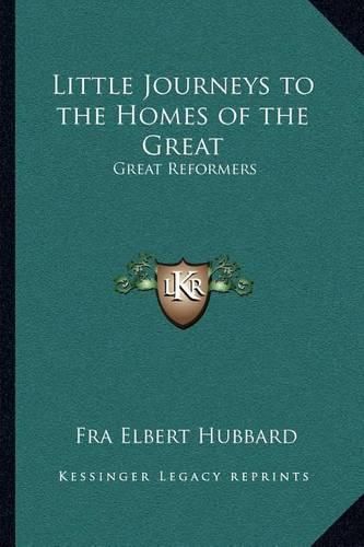 Little Journeys to the Homes of the Great: Great Reformers