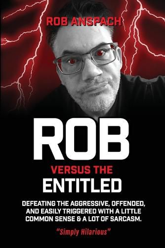 Cover image for Rob Versus The Entitled: Defeating The Aggressive, Offended, and Easily Triggered With A Little Common Sense & A Lot Of Sarcasm.