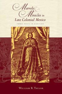 Cover image for Marvels and Miracles in Late Colonial Mexico: Three Texts in Context