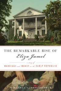 Cover image for The Remarkable Rise of Eliza Jumel: A Story of Marriage and Money in the Early Republic