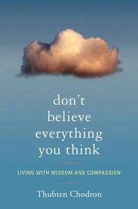 Cover image for Don't Believe Everything You Think: Living with Wisdom and Compassion