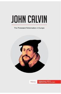 Cover image for John Calvin: The Protestant Reformation in Europe