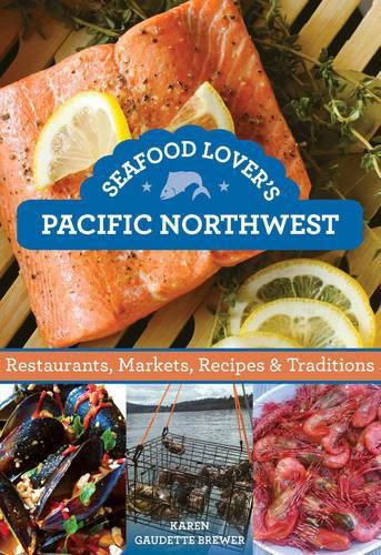 Cover image for Seafood Lover's Pacific Northwest: Restaurants, Markets, Recipes & Traditions