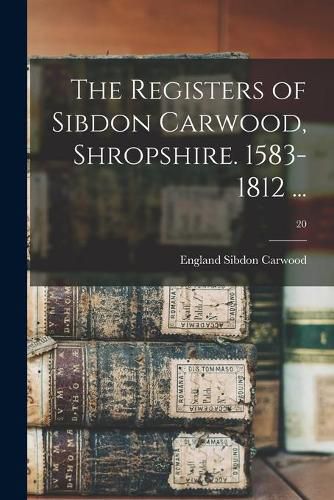 Cover image for The Registers of Sibdon Carwood, Shropshire. 1583-1812 ...; 20