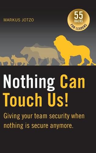 Cover image for Nothing can touch us! Giving your team security when nothing is secure anymore.: 55 Hacks for Leaders