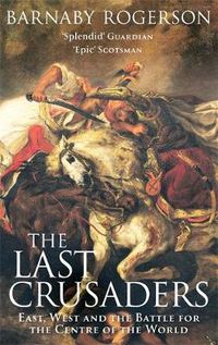 Cover image for The Last Crusaders: East, West and the Battle for the Centre of the World