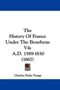 Cover image for The History of France Under the Bourbons V4: A.D. 1589-1830 (1867)