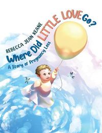 Cover image for Where Did Little Love go?: A Story of Pregnancy Loss