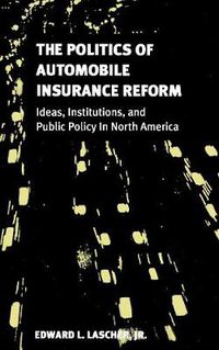 Cover image for The Politics of Automobile Insurance Reform: Ideas, Institutions, and Public Policy in North America