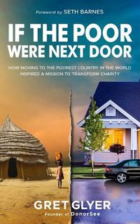 Cover image for If The Poor Were Next Door: How moving to the poorest country in the world inspired a mission to transform charity