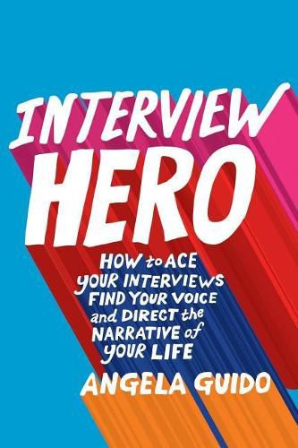 Cover image for Interview Hero: How to Ace Your Interviews, Find Your Voice, and Direct the Narrative of Your Life