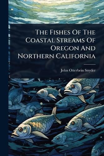 Cover image for The Fishes Of The Coastal Streams Of Oregon And Northern California