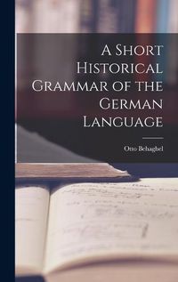 Cover image for A Short Historical Grammar of the German Language