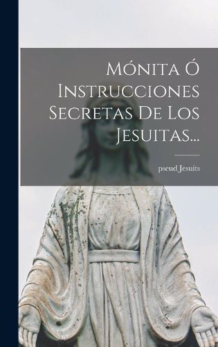 Cover image for Monita O Instrucciones Secretas De Los Jesuitas...