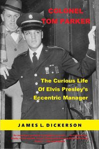 Cover image for Colonel Tom Parker: The Curious Life of Elvis Presley's Eccentric Manager